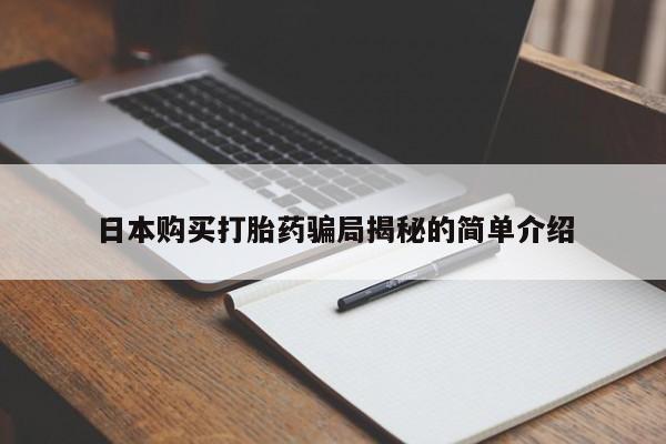 打胎药私人店联系方式日本购买打胎药骗局揭秘的简单介绍