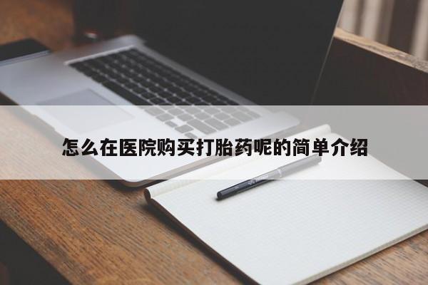 打胎药私人店联系方式怎么在医院购买打胎药呢的简单介绍