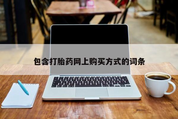 打胎药私人店联系方式包含打胎药网上购买方式的词条
