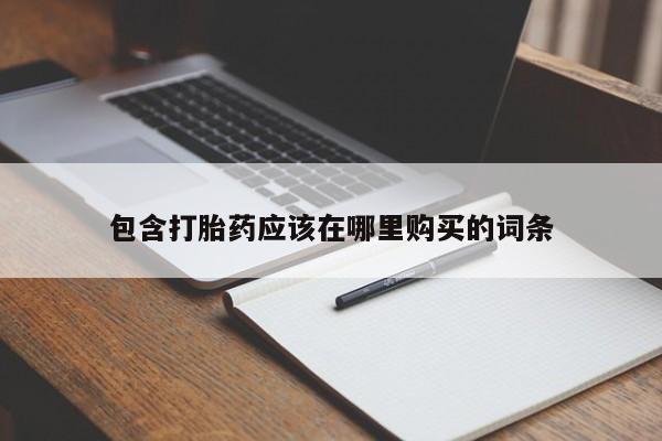 打胎药私人店联系方式包含打胎药应该在哪里购买的词条