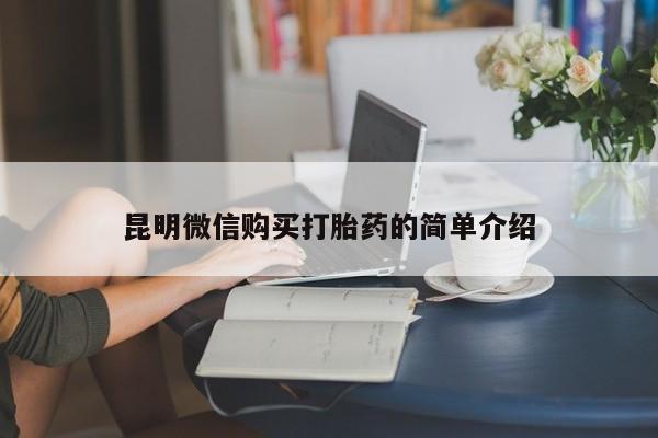 打胎药私人店联系方式昆明微信购买打胎药的简单介绍